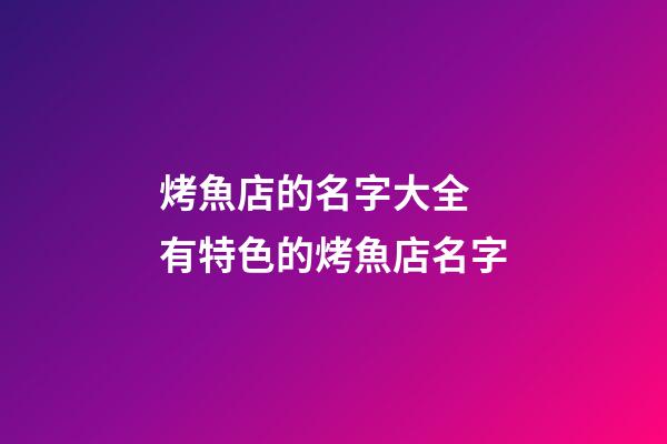 烤魚店的名字大全 有特色的烤魚店名字-第1張-店鋪起名-玄機派